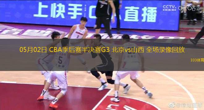 05月02日 CBA季后賽半決賽G3 北京vs山西 全場錄像回放