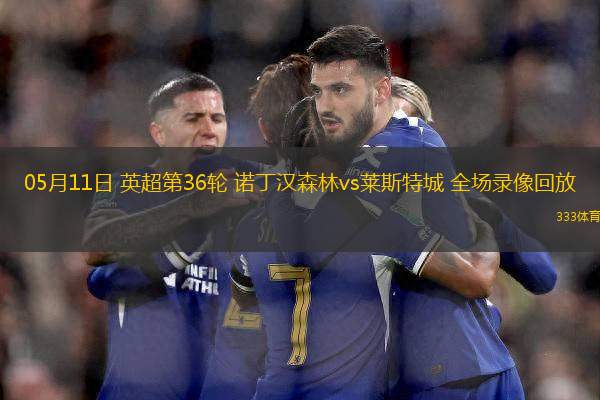 05月11日 英超第36輪 諾丁漢森林vs萊斯特城 全場錄像回放