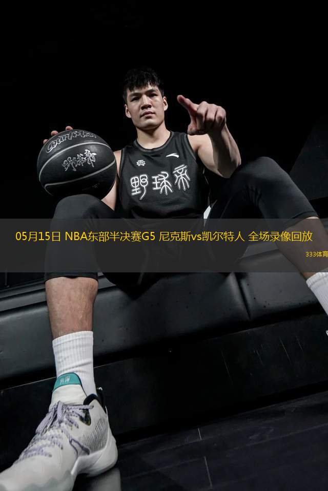05月15日 NBA東部半決賽G5 尼克斯vs凱爾特人 全場錄像回放