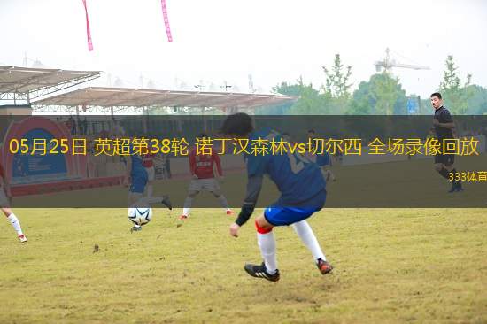 05月25日 英超第38輪 諾丁漢森林vs切爾西 全場錄像回放
