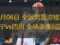 06月06日 全運男籃資格賽 遼寧vs四川 全場錄像回放
