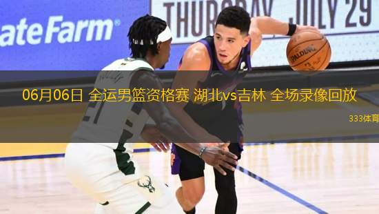 06月06日 全運(yùn)男籃資格賽 湖北vs吉林 全場(chǎng)錄像回放