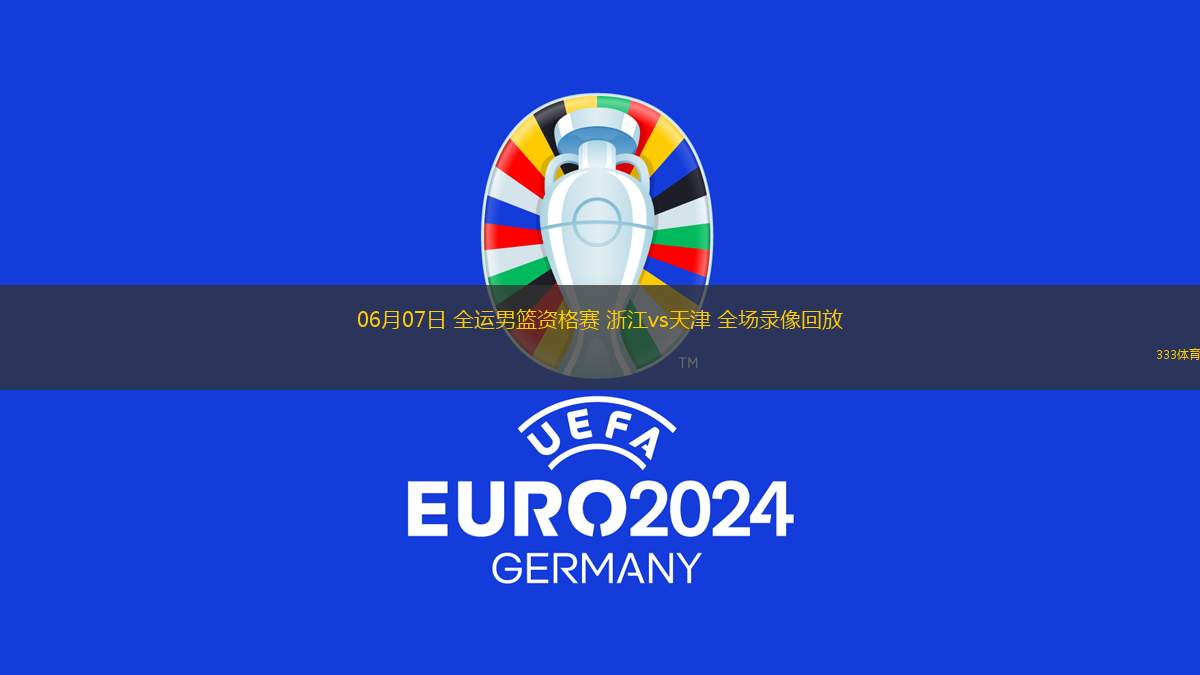 06月07日 全運(yùn)男籃資格賽 浙江vs天津 全場錄像回放