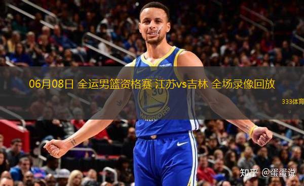 06月08日 全運(yùn)男籃資格賽 江蘇vs吉林 全場(chǎng)錄像回放