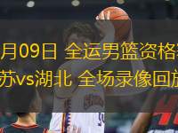 06月09日 全運(yùn)男籃資格賽 江蘇vs湖北 全場(chǎng)錄像回放