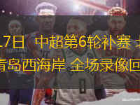 06月17日  中超第6輪補(bǔ)賽 北京國(guó)安vs青島西海岸 全場(chǎng)錄像回放