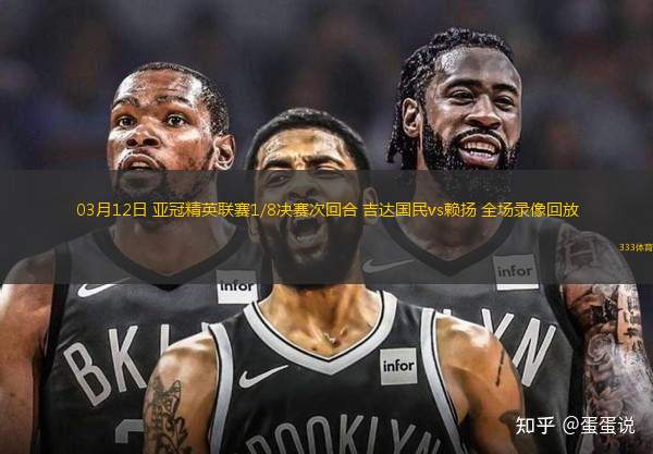 03月12日 亞冠精英聯(lián)賽1/8決賽次回合 吉達(dá)國民vs賴揚(yáng) 全場(chǎng)錄像回放