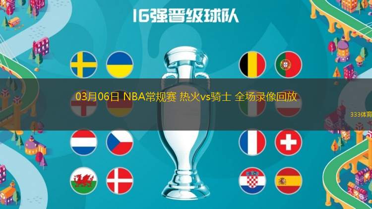 03月06日 NBA常規(guī)賽 熱火vs騎士 全場(chǎng)錄像回放