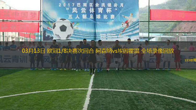 03月13日 歐冠1/8決賽次回合 阿森納vs埃因霍溫 全場(chǎng)錄像回放