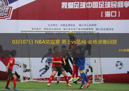 03月07日 NBA常規(guī)賽 勇士vs籃網(wǎng) 全場錄像回放