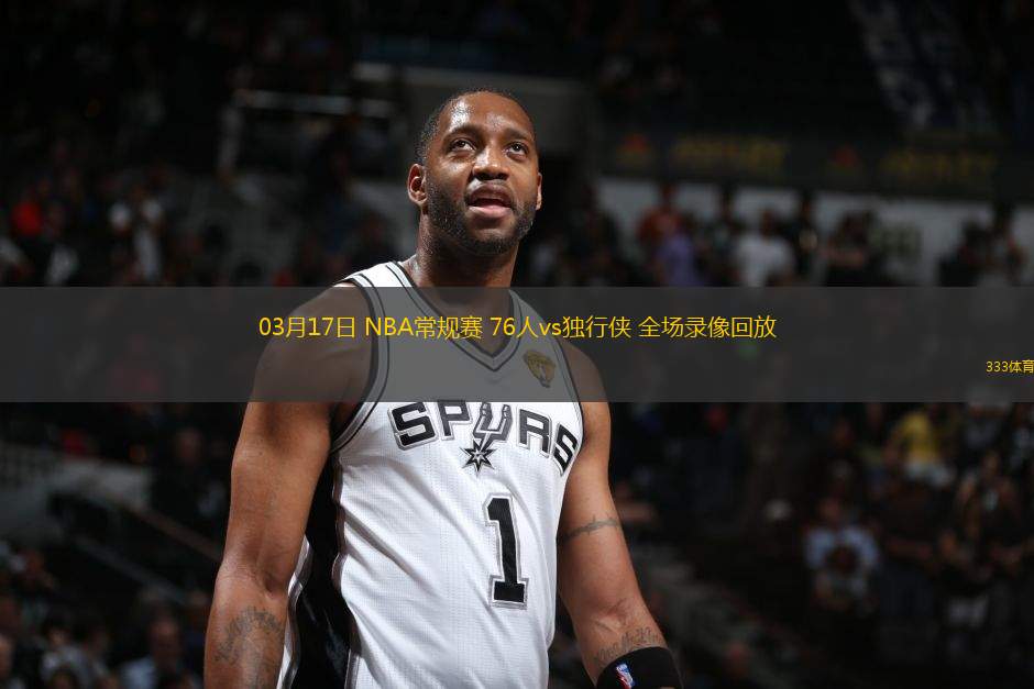 03月17日 NBA常規(guī)賽 76人vs獨(dú)行俠 全場(chǎng)錄像回放