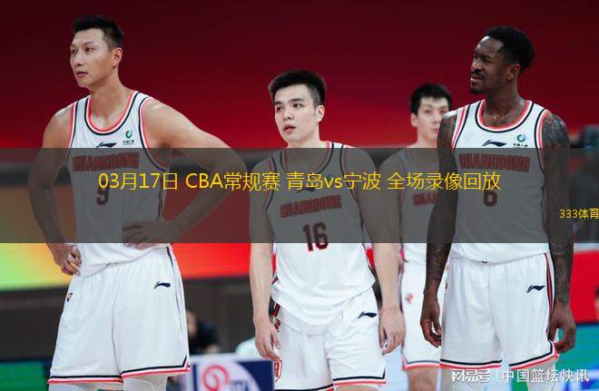 03月17日 CBA常規(guī)賽 青島vs寧波 全場(chǎng)錄像回放