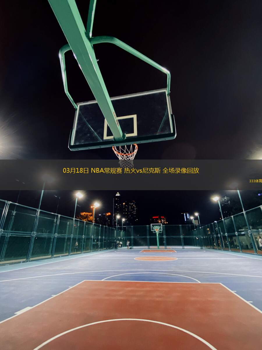 03月18日 NBA常規(guī)賽 熱火vs尼克斯 全場錄像回放