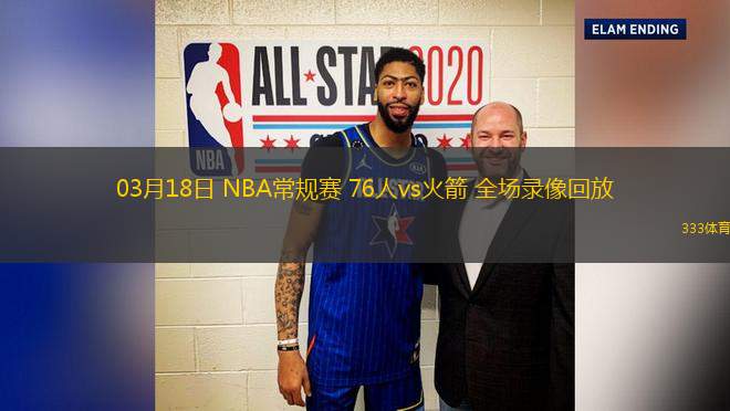 03月18日 NBA常規(guī)賽 76人vs火箭 全場(chǎng)錄像回放
