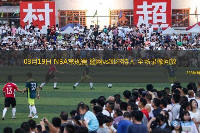 03月19日 NBA常規(guī)賽 籃網(wǎng)vs凱爾特人 全場錄像回放