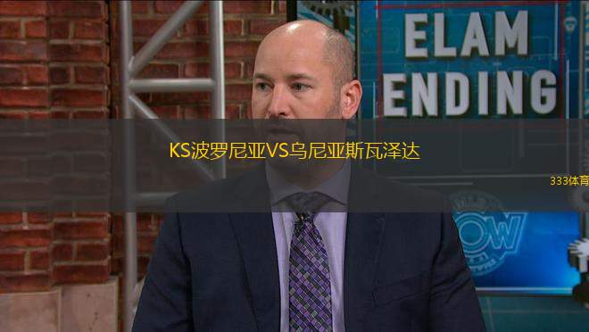 KS波羅尼亞VS烏尼亞斯瓦澤達(dá)