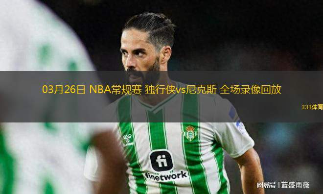03月26日 NBA常規(guī)賽 獨(dú)行俠vs尼克斯 全場錄像回放