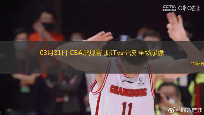 03月31日 CBA常規(guī)賽 浙江vs寧波 全場(chǎng)錄像