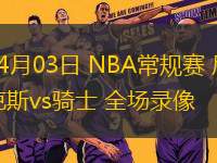 04月03日 NBA常規(guī)賽 尼克斯vs騎士 全場錄像