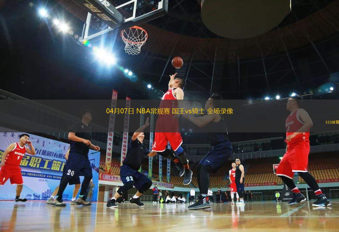 04月07日 NBA常規(guī)賽 國(guó)王vs騎士 全場(chǎng)錄像