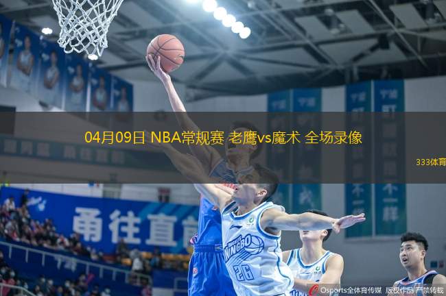 04月09日 NBA常規(guī)賽 老鷹vs魔術(shù) 全場錄像