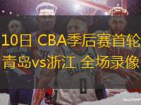 04月10日 CBA季后賽首輪12進8G3 青島vs浙江 全場錄像