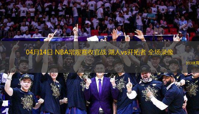 04月14日 NBA常規(guī)賽收官戰(zhàn) 湖人vs開(kāi)拓者 全場(chǎng)錄像