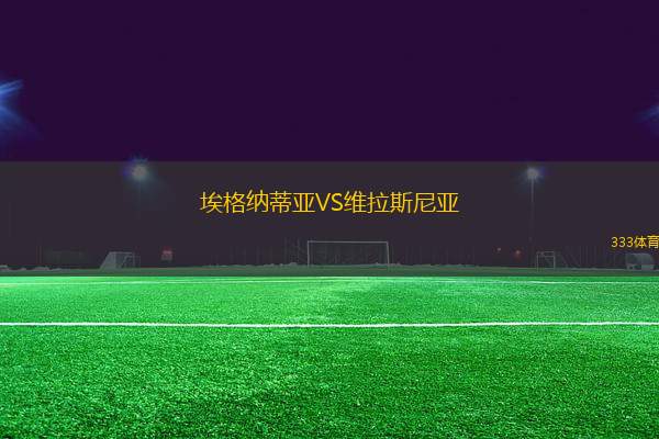 埃格納蒂亞VS維拉斯尼亞