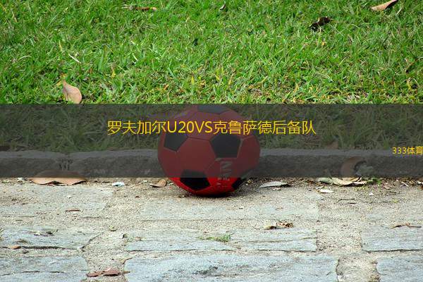 羅夫加爾U20VS克魯薩德后備隊(duì)