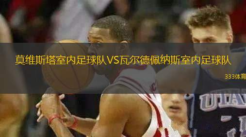 莫維斯塔室內(nèi)足球隊(duì)VS瓦爾德佩納斯室內(nèi)足球隊(duì)
