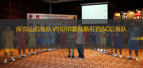 庫(kù)克山后備隊(duì)VS貝爾蒙特斯旺西SC后備隊(duì)
