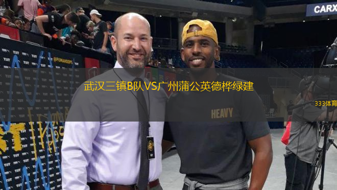 武漢三鎮(zhèn)B隊VS廣州蒲公英德樺綠建