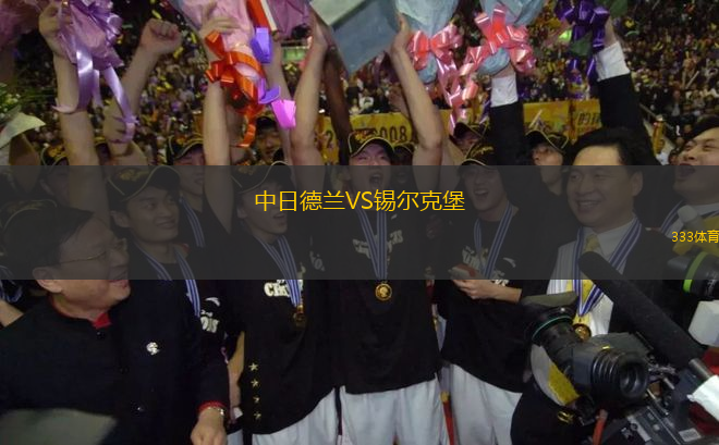 中日德蘭VS錫爾克堡